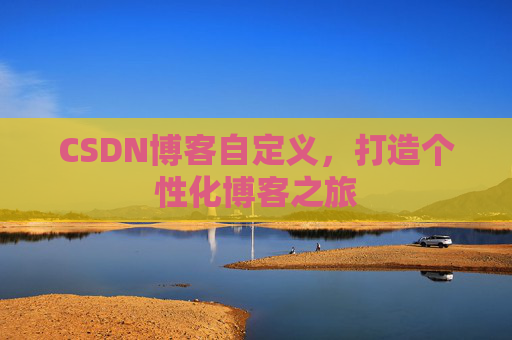 CSDN博客自定义，打造个性化博客之旅