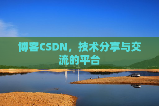 博客CSDN，技术分享与交流的平台